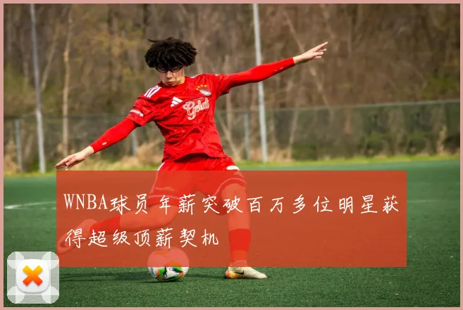 WNBA球员年薪突破百万多位明星获得超级顶薪契机
