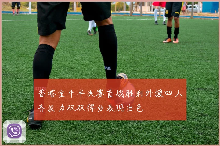 香港金牛半决赛首战胜利外援四人齐发力双双得分表现出色